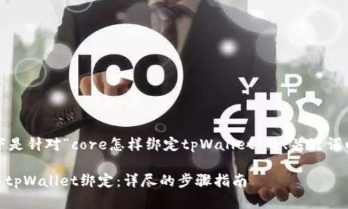 当然可以！以下是针对“core怎样绑定tpWallet”的、关键词以及内容大纲。

如何将Core与tpWallet绑定：详尽的步骤指南