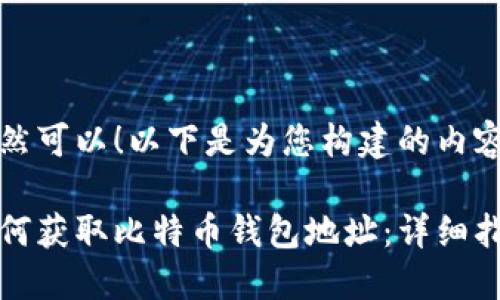 当然可以！以下是为您构建的内容：

如何获取比特币钱包地址：详细指南