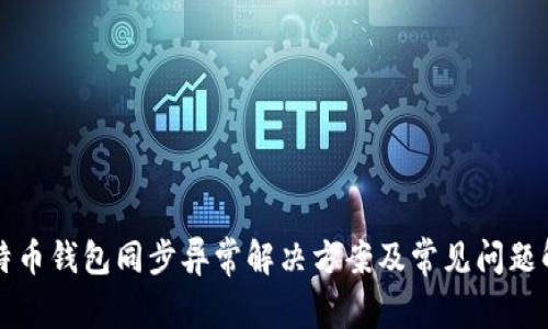 比特币钱包同步异常解决方案及常见问题解析