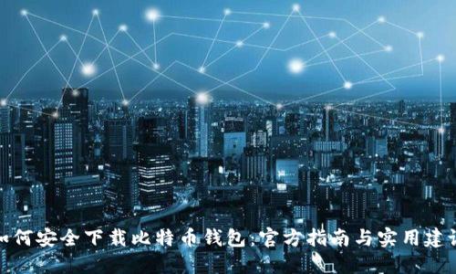 如何安全下载比特币钱包：官方指南与实用建议