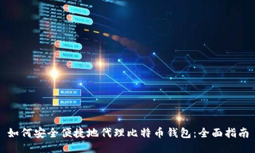 如何安全便捷地代理比特币钱包：全面指南