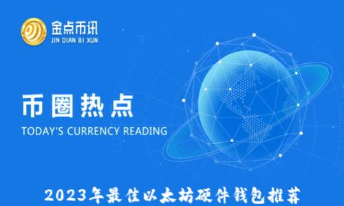 
2023年最佳以太坊硬件钱包推荐