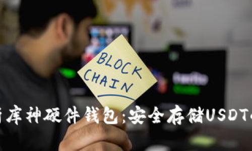 : 全面解析库神硬件钱包：安全存储USDT的最佳选择