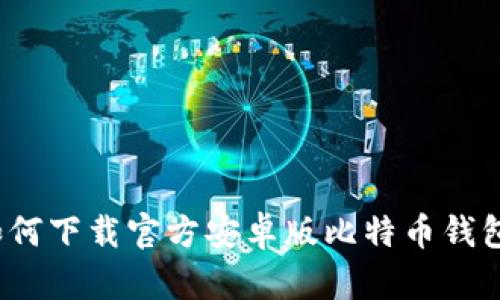 如何下载官方安卓版比特币钱包？