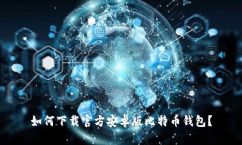 如何下载官方安卓版比特币钱包？