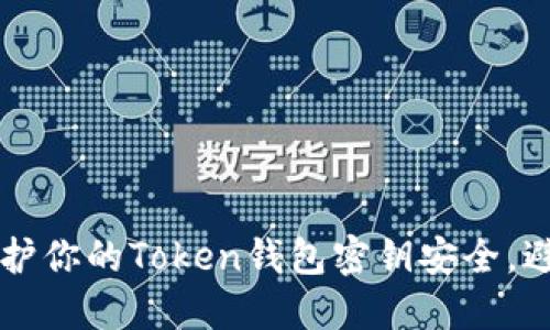 ### 如何保护你的Token钱包密钥安全，避免被他人获取
