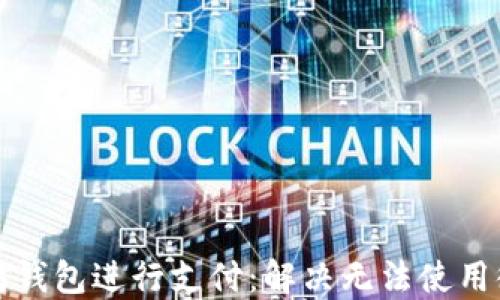 
如何使用以太坊钱包进行支付：解决无法使用微信支付的问题