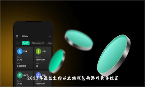 2023年最佳支持以太坊钱包的游戏软件推荐