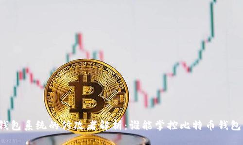 比特币钱包系统的修改者解析：谁能掌控比特币钱包的安全？