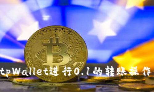 如何使用tpWallet进行0.1的转账操作：详细指南
