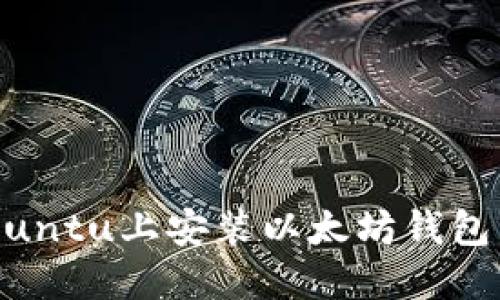 如何在Ubuntu上安装以太坊钱包：完整指南