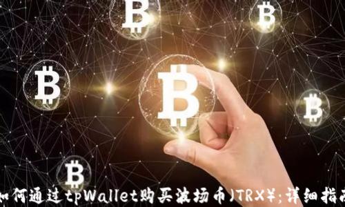 
如何通过tpWallet购买波场币（TRX）：详细指南