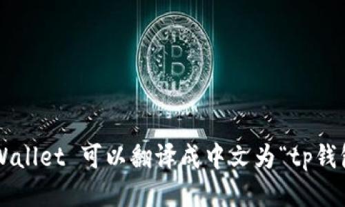 tpWallet 可以翻译成中文为“tp钱包”。