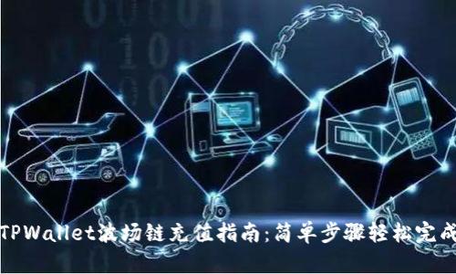 TPWallet波场链充值指南：简单步骤轻松完成