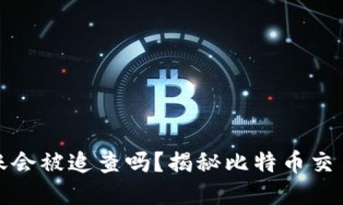 比特币钱包转账会被追查吗？揭秘比特币交易的隐私与安全