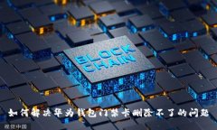 如何解决华为钱包门禁卡删除不了的问题