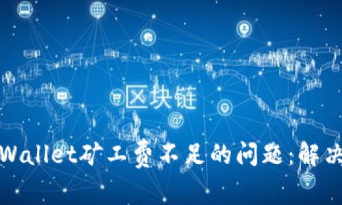 如何解决tpWallet矿工费不足的问题：解决方案与技巧