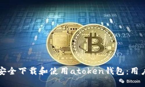 如何安全下载和使用atoken钱包：用户指南