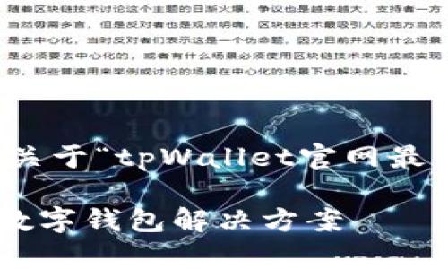 当然，我理解您想要的内容。以下是关于“tpWallet官网最新版”的、关键词和内容大纲的建议。

tpWallet官网最新版：便捷安全的数字钱包解决方案