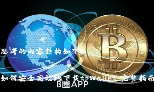 思考的内容结构如下：


如何安全高效地下载tpWallet：完整指南