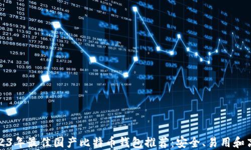 
2023年最佳国产比特币钱包推荐：安全、易用和高效