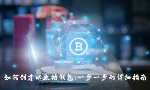 如何创建以太坊钱包：一步一步的详细指南