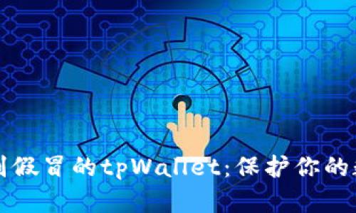 如何识别假冒的tpWallet：保护你的数字资产