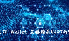 ### 如何通过TP Wallet 直接购买USDT的完整指南
