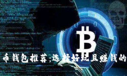 比特币钱包推荐：选择好玩且赚钱的钱包