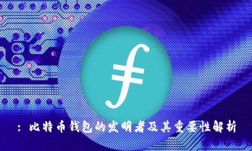 : 比特币钱包的发明者及其重要性解析