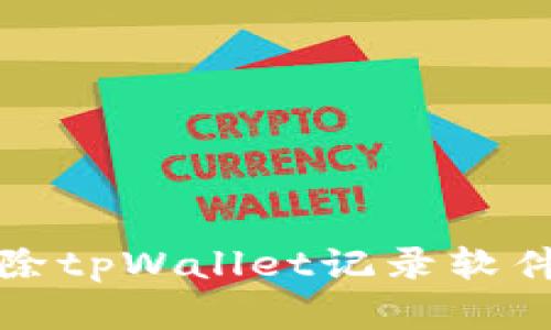 如何彻底删除tpWallet记录软件的使用指导