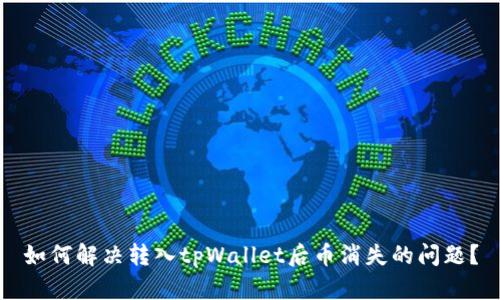 如何解决转入tpWallet后币消失的问题？
