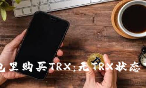 如何在冷钱包里购买TRX：无TRX状态下的操作指南