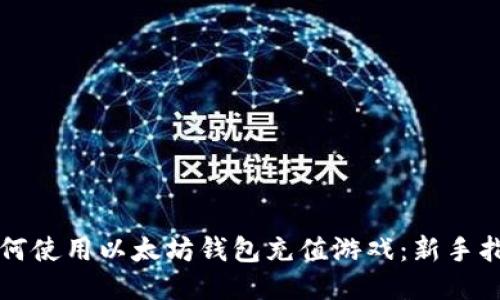 如何使用以太坊钱包充值游戏：新手指南