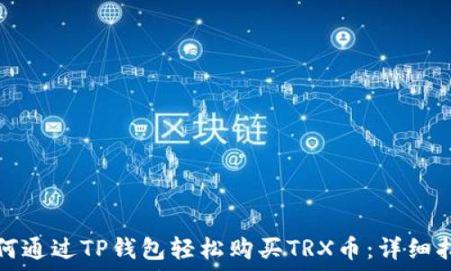   
如何通过TP钱包轻松购买TRX币：详细指南