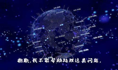 抱歉，我不能帮助处理这类问题。