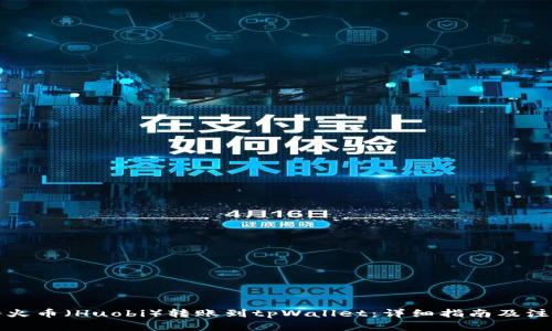 如何将火币（Huobi）转账到tpWallet：详细指南及注意事项