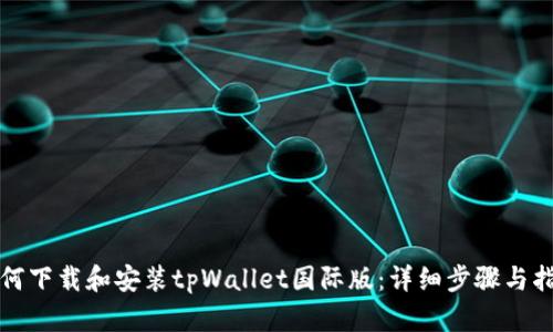 如何下载和安装tpWallet国际版：详细步骤与指南