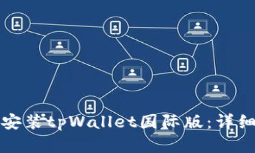 如何下载和安装tpWallet国际版：详细步骤与指南