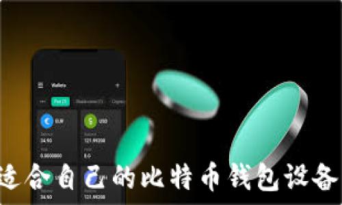  
如何选择适合自己的比特币钱包设备：全面指南