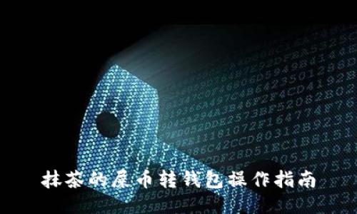 抹茶的屎币转钱包操作指南
