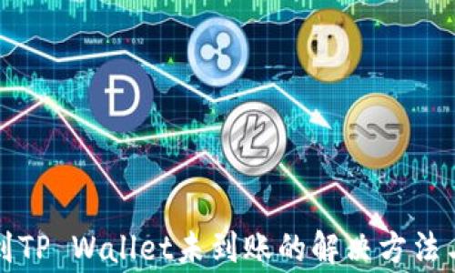 
火币提现到TP Wallet未到账的解决方法与注意事项