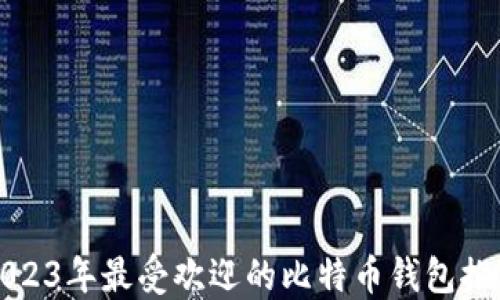 
2023年最受欢迎的比特币钱包推荐
