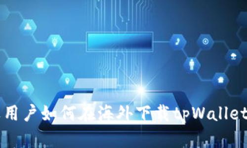 苹果用户如何在海外下载tpWallet软件