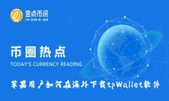 苹果用户如何在海外下载tpWallet软件