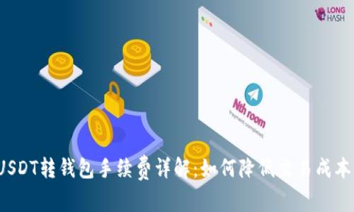 USDT转钱包手续费详解：如何降低交易成本？