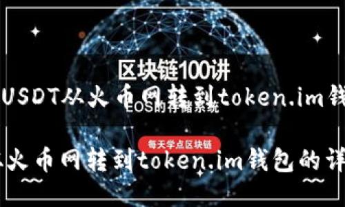 Title: 如何将USDT从火币网转到token.im钱包的详细指南

如何将USDT从火币网转到token.im钱包的详细指南