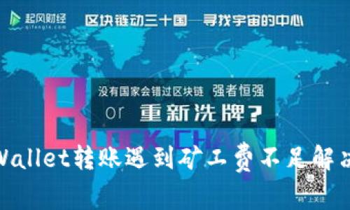 : tpWallet转账遇到矿工费不足解决方案