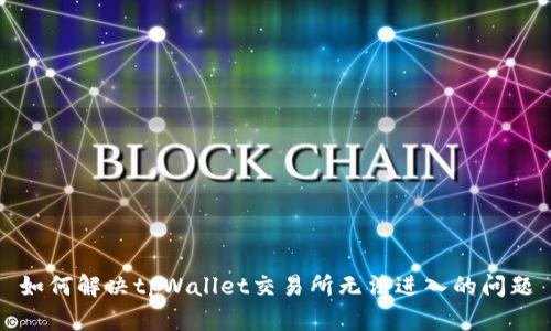 如何解决tpWallet交易所无法进入的问题