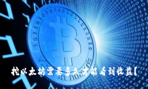 挖以太坊需要多久才能看到收益？